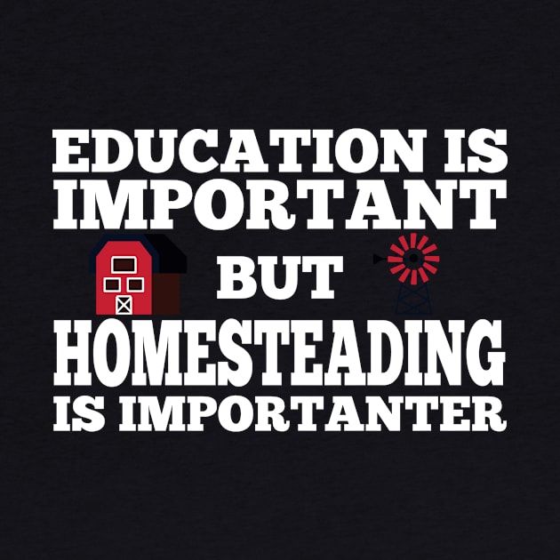 Homestead and Off-Grid - Homesteading is Importanter Tee by ToothandScaleDesign